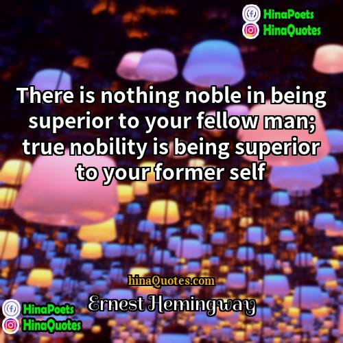 Ernest Hemingway Quotes | There is nothing noble in being superior